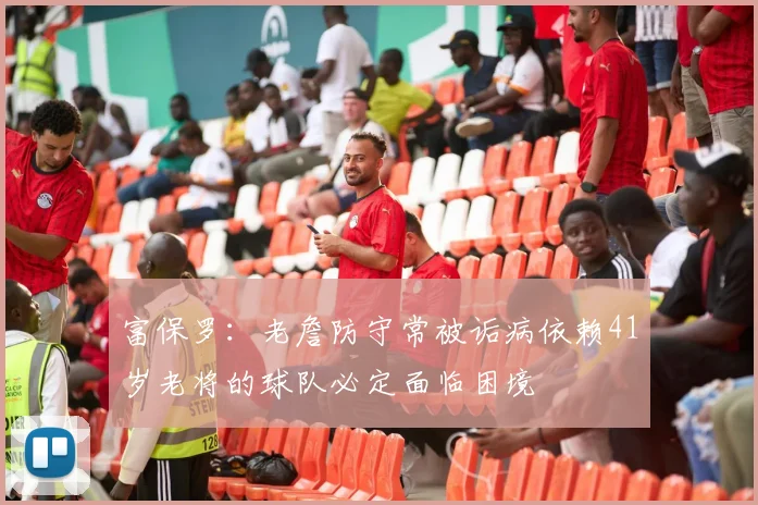 富保罗：老詹防守常被诟病依赖41岁老将的球队必定面临困境