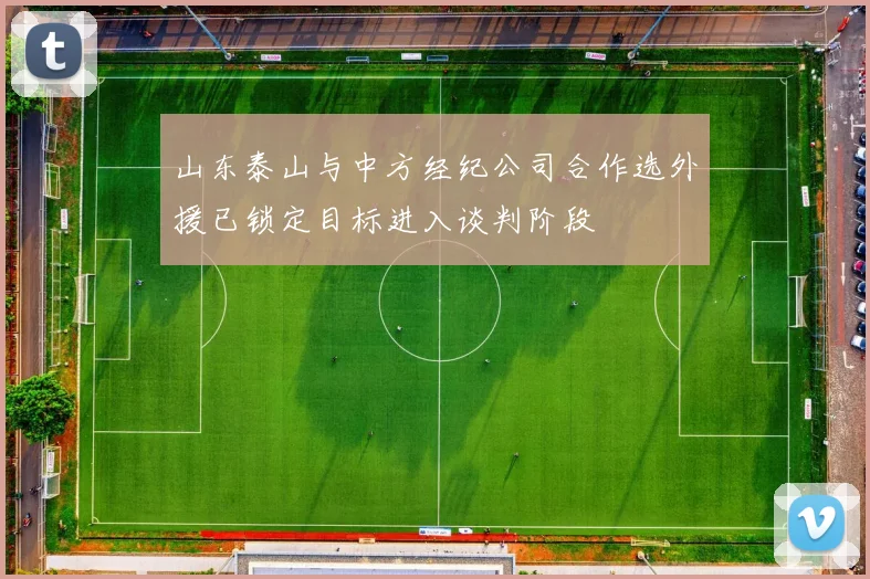 山东泰山与中方经纪公司合作选外援已锁定目标进入谈判阶段