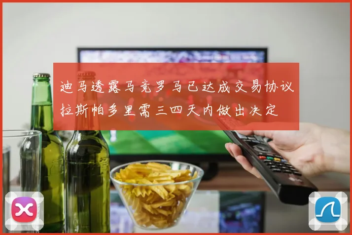 迪马透露马竞罗马已达成交易协议拉斯帕多里需三四天内做出决定