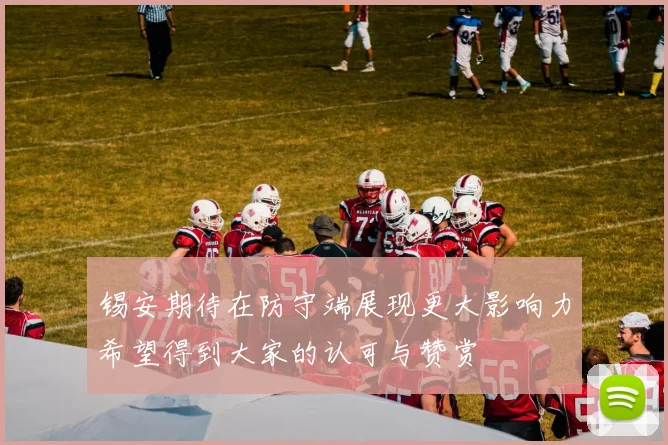锡安期待在防守端展现更大影响力希望得到大家的认可与赞赏